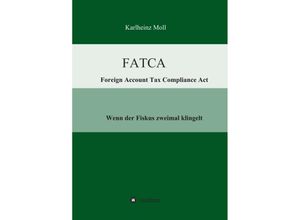 9783732308736 - FATCA - Foreign Account Tax Compliance Act - Karlheinz Moll Kartoniert (TB)