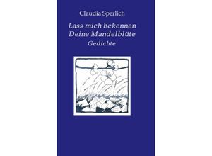 9783732311729 - Lass mich bekennen Deine Mandelblüte - Claudia Sperlich Kartoniert (TB)