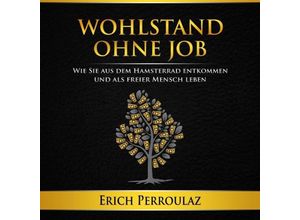 9783732313747 - Erich Perroulaz - GEBRAUCHT Wohlstand ohne Job Wie Sie aus dem Hamsterrad entkommen und als freier Mensch leben - Preis vom 08112023 060318 h