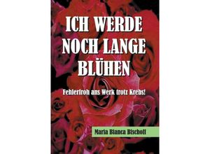 9783732326426 - ICH WERDE NOCH LANGE BLÜHEN - Maria Bianca Bischoff Kartoniert (TB)