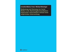 9783732335237 - Bedeutung und Nutzung von Social Media in der Marketingkommunikation bayerischer Unternehmen anhand einer empirischen Untersuchung - Cornelia Münch Franz-Michael Binninger Kartoniert (TB)