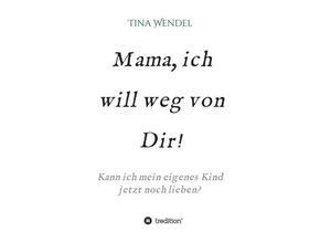 9783732353590 - Mama ich will weg von Dir! - Tina Wendel Kartoniert (TB)