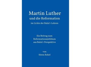 9783732359622 - Martin Luther und die Reformation im Lichte der Baháí-Lehren - Sören Rekel Kartoniert (TB)