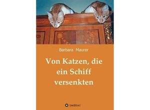 9783732366958 - Von Katzen die ein Schiff versenkten - Barbara Maurer Kartoniert (TB)