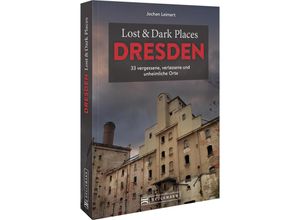 9783734325397 - Lost & Dark Places Dresden und Umgebung - Jochen Leimert Kartoniert (TB)