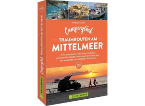 9783734328510 - Camperglück Traumrouten am Mittelmeer 15 Tourenideen zu Traumstränden pulsierenden Städten und einsamen Hinterland Westliches und östliches Mittelmeer - Andreas Fischer Kartoniert (TB)