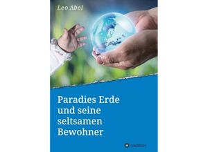 9783734504754 - Paradies Erde und seine seltsamen Bewohner - Leo Abel Kartoniert (TB)