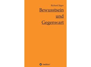 9783734511219 - Bewusstsein und Gegenwart - Richard Jäger Kartoniert (TB)