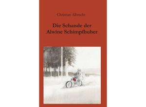 9783734513213 - Die Schande der Alwine Schimpfhuber - Christian Albrecht Kartoniert (TB)