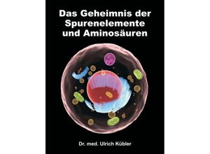 9783734517631 - Das Geheimnis der Spurenelemente und Aminosäuren - Ulrich Kübler Kartoniert (TB)