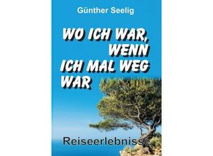 9783734519444 - Wo ich war wenn ich mal weg war - Günther Seelig Kartoniert (TB)