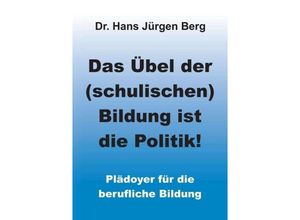 9783734530302 - Das Übel der (schulischen) Bildung ist die Politik! - Hans J Berg Kartoniert (TB)