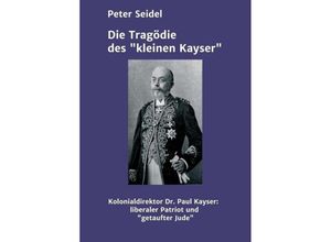 9783734534713 - Die Tragödie des kleinen Kayser - Peter Seidel Kartoniert (TB)