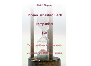 9783734548000 - Johann Sebastian Bach komponiert Zeit - Ulrich Siegele Kartoniert (TB)