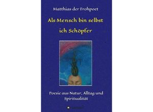 9783734558160 - Als Mensch bin selbst ich Schöpfer - Matthias der Frohpoet Kartoniert (TB)