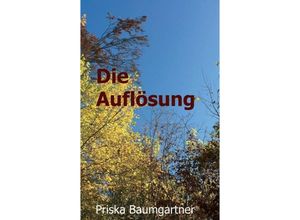 9783734559884 - Die Auflösung - Priska Baumgartner Kartoniert (TB)