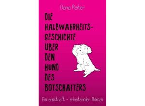 9783734565588 - Die Halbwahrheitsgeschichte über den Hund des Botschafters - Daria Reiter Kartoniert (TB)