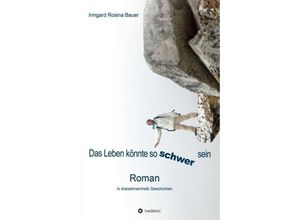 9783734570988 - Das Leben könnte so schwer sein - Irmgard Rosina Bauer Irmgard Bauer Kartoniert (TB)