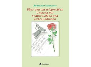 9783734580871 - Über den unsachgemäßen Umgang mit Schusswaffen und Exfreundinnen - Roderich Garmeister Kartoniert (TB)