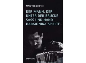 9783734584237 - Der Mann der unter der Brücke saß und Handharmonika spielte - Manfred Liedtke Kartoniert (TB)