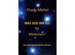 9783734591297 - WAS SEID IHR nur für Menschen - Charly Michel Kartoniert (TB)