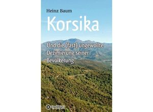 9783734591747 - Korsika und die (fast) ungewollte Dezimierung seiner Bevölkerung - Heinz Baum Kartoniert (TB)