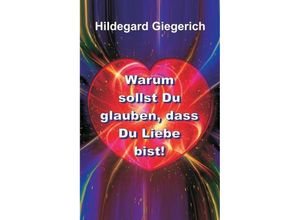 9783734592195 - Warum sollst Du glauben dass Du Liebe bist! - Hildegard Theresia Giegerich Kartoniert (TB)