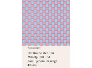 9783734599255 - Der Kunde steht im Mittelpunkt und damit jedem im Wege - Werner Ziegler Kartoniert (TB)