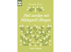 9783736505636 - Heil werden mit Hildegard von Bingen - Anselm Grün Gebunden