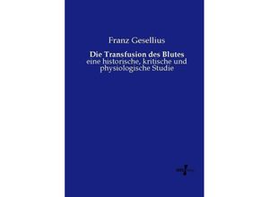 9783737212755 - Die Transfusion des Blutes - Franz Gesellius Kartoniert (TB)