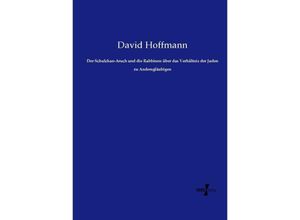 9783737214872 - Der Schulchan-Aruch und die Rabbinen über das Verhältnis der Juden zu Andersgläubigen - David Hoffmann Kartoniert (TB)