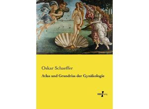 9783737214971 - Atlas und Grundriss der Gynäkologie - Oskar Schaeffer Kartoniert (TB)