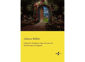 9783737218160 - Volksbrauch Aberglauben Sagen und andere alte Überlieferungen im Voigtlande - Johann Köhler Kartoniert (TB)