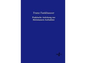 9783737223324 - Praktische Anleitung zur Holzmassen-Aufnahme - Franz Fankhauser Kartoniert (TB)