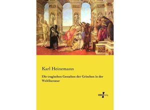 9783737224659 - Die tragischen Gestalten der Griechen in der Weltliteratur - Karl Heinemann Kartoniert (TB)