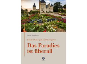 9783737407649 - Zwischen Schlosspark und Küchengarten DAS PARADIES IST ÜBERALL - Christa Hasselhorst Gebunden