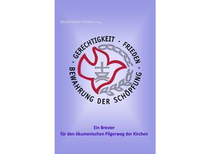 9783737510776 - Gerechtigkeit Frieden und Bewahrung der Schöpfung - ein Brevier für den ökumenischen Pilgerweg der Kirchen - Bernd-Dieter Fischer Kartoniert (TB)