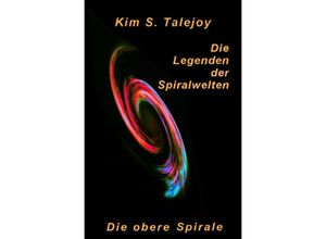 9783737513005 - Die Legenden der Spiralwelten - Die obere Spirale - Kim S Talejoy Kartoniert (TB)