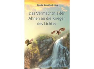 9783737513050 - Das Vermächtnis der Ahnen an die Krieger des Lichtes - Claudia González Peláez Kartoniert (TB)