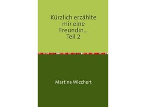 9783737515092 - Kürzlich erzählte mir eine Freundin - Martina Wiechert Kartoniert (TB)