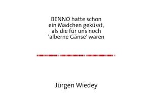 9783737518932 - BENNO hatte schon ein Mädchen geküsst als Mädchen für uns noch alberne Gänse waren - Jürgen Wiedey Kartoniert (TB)