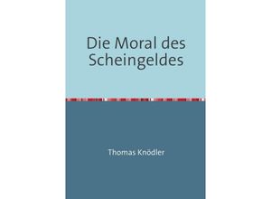 9783737520478 - Die Moral des Scheingeldes - Thomas Knödler Kartoniert (TB)