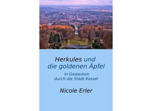 9783737529983 - Herkules und die goldenen Äpfel - In Gedanken durch die Stadt Kassel - Nicole Erler Kartoniert (TB)