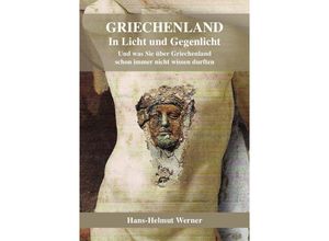 9783737531450 - Griechenland in Licht und Gegenlicht - Was Sie schon immer über Griechenland nicht wissen durften - Hans-Helmut Werner Kartoniert (TB)