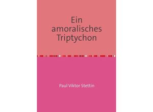 9783737531542 - Ein amoralisches Triptychon - Paul Viktor Stettin Kartoniert (TB)