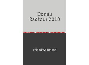 9783737537315 - Donau Radtour 2013 - Roland Weinmann Kartoniert (TB)