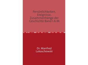 9783737539548 - Persönlichkeiten Ereignisse Zusammenhänge der Geschichte Band I A-M - Manfred Lukaschewski Kartoniert (TB)