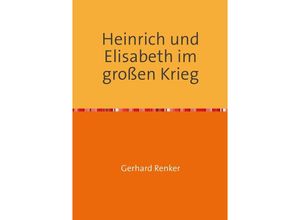 9783737540766 - Heinrich und Elisabeth im großen Krieg - Gerhard Renker Kartoniert (TB)