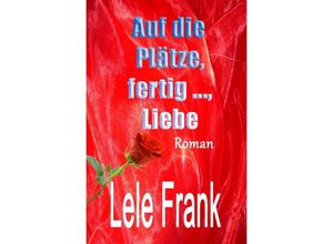 9783737545259 - Vergebung - Glück - Liebe   Auf die Plätze fertig  Liebe - Lele Frank Kartoniert (TB)