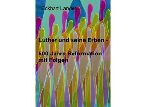 9783737546454 - Luther und seine Erben - 500 Jahre Reformation mit Folgen - Eckhart Landes Kartoniert (TB)